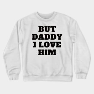 But Daddy I Love Him Crewneck Sweatshirt